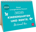 Dieser unangenehme Moment zwischen Kindergarten und Rente. Ihr kennt das. 2024 - Kalender - 26 Seiten