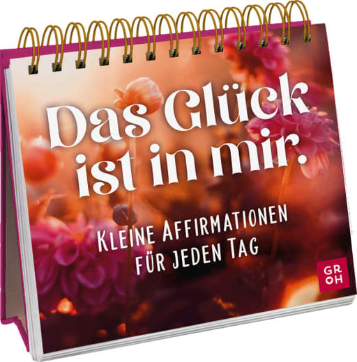 Das Glück ist in mir. Kleine Affirmationen für jeden Tag - Spiralaufsteller - 144 Seiten