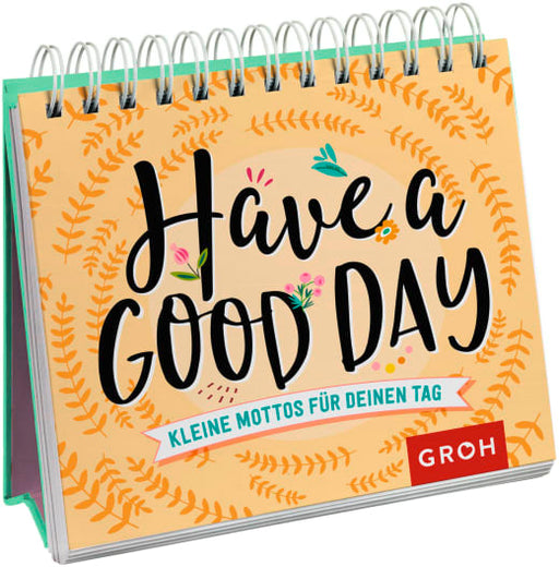 Have a good day! Kleine Mottos für deinen Tag - Spiralaufsteller - 144 Seiten