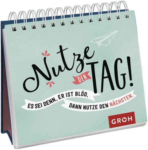 Nutze den Tag! Es sei denn, er ist blöd, dann nutze den nächsten - Spiralaufsteller - 144 Seiten